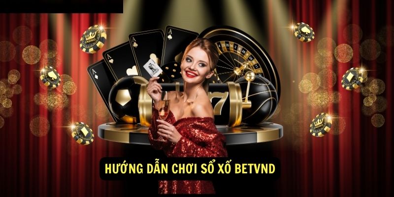 Xổ số betvnd - Hỗ trợ khách hàng 24/7 nhiệt tình, chuyên nghiệp 2 Hướng dẫn chơi sổ xố betvnd