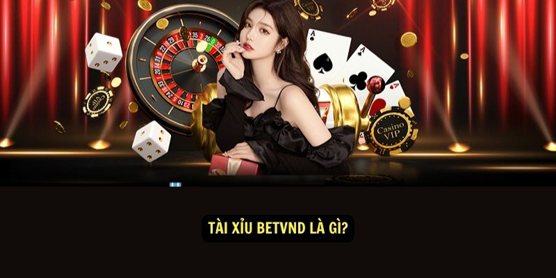 Mẹo Chơi Tài Xỉu Betvnd Hay Nhất 1 Tài Xỉu Betvnd là gì?
