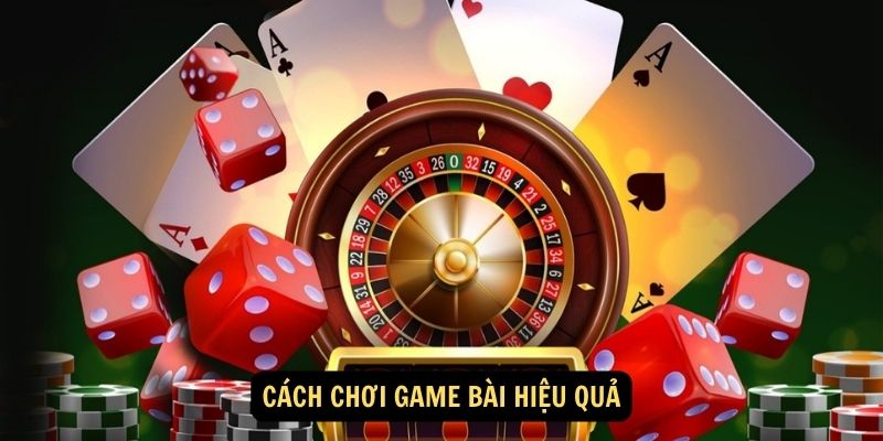 Cách chơi game bài hiệu quả