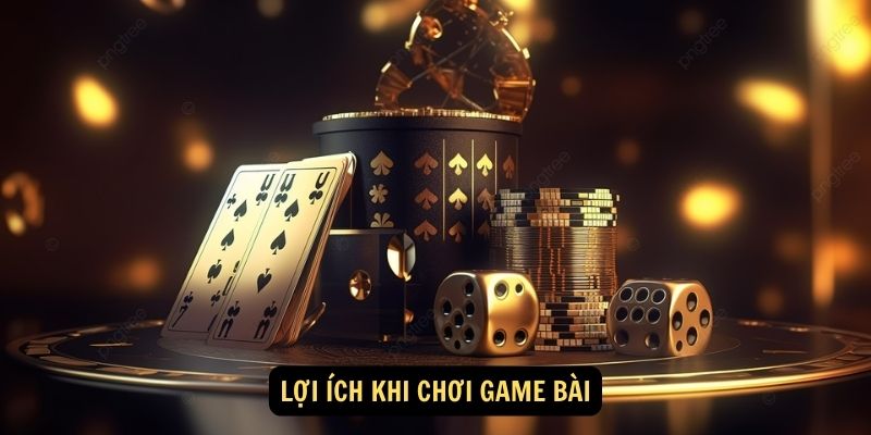 Lợi ích khi chơi game bài
