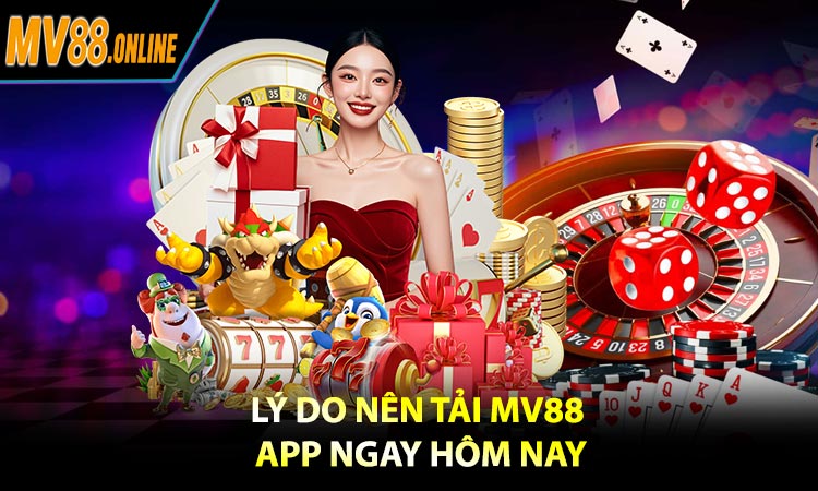 Lý do nên tải MV88 App ngay hôm nay