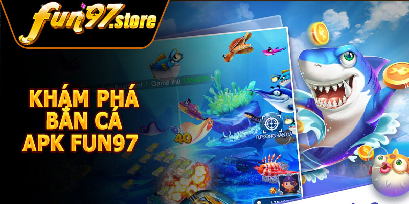 Khám Phá Bắn Cá APK FUN97 – Game Giải Trí Online Đỉnh Cao
